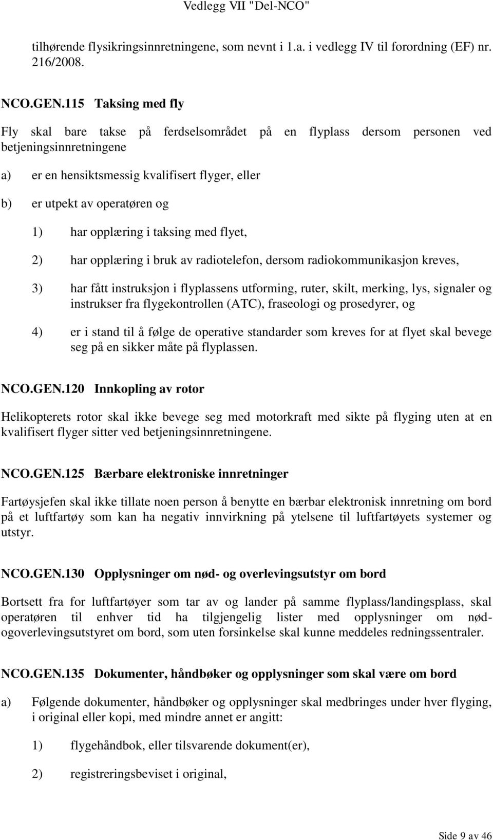 1) har opplæring i taksing med flyet, 2) har opplæring i bruk av radiotelefon, dersom radiokommunikasjon kreves, 3) har fått instruksjon i flyplassens utforming, ruter, skilt, merking, lys, signaler