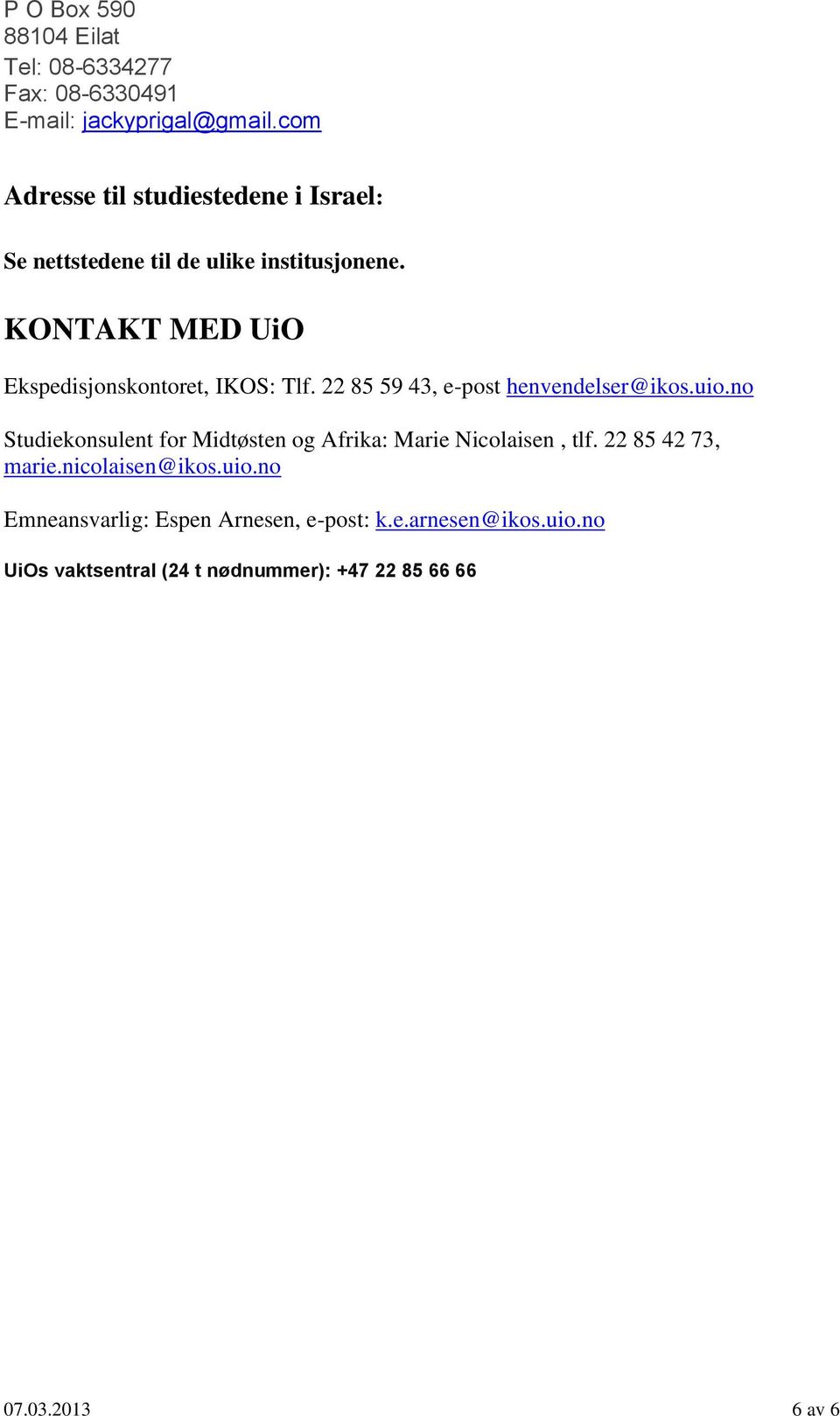 KONTAKT MED UiO Ekspedisjonskontoret, IKOS: Tlf. 22 85 59 43, e-post henvendelser@ikos.uio.