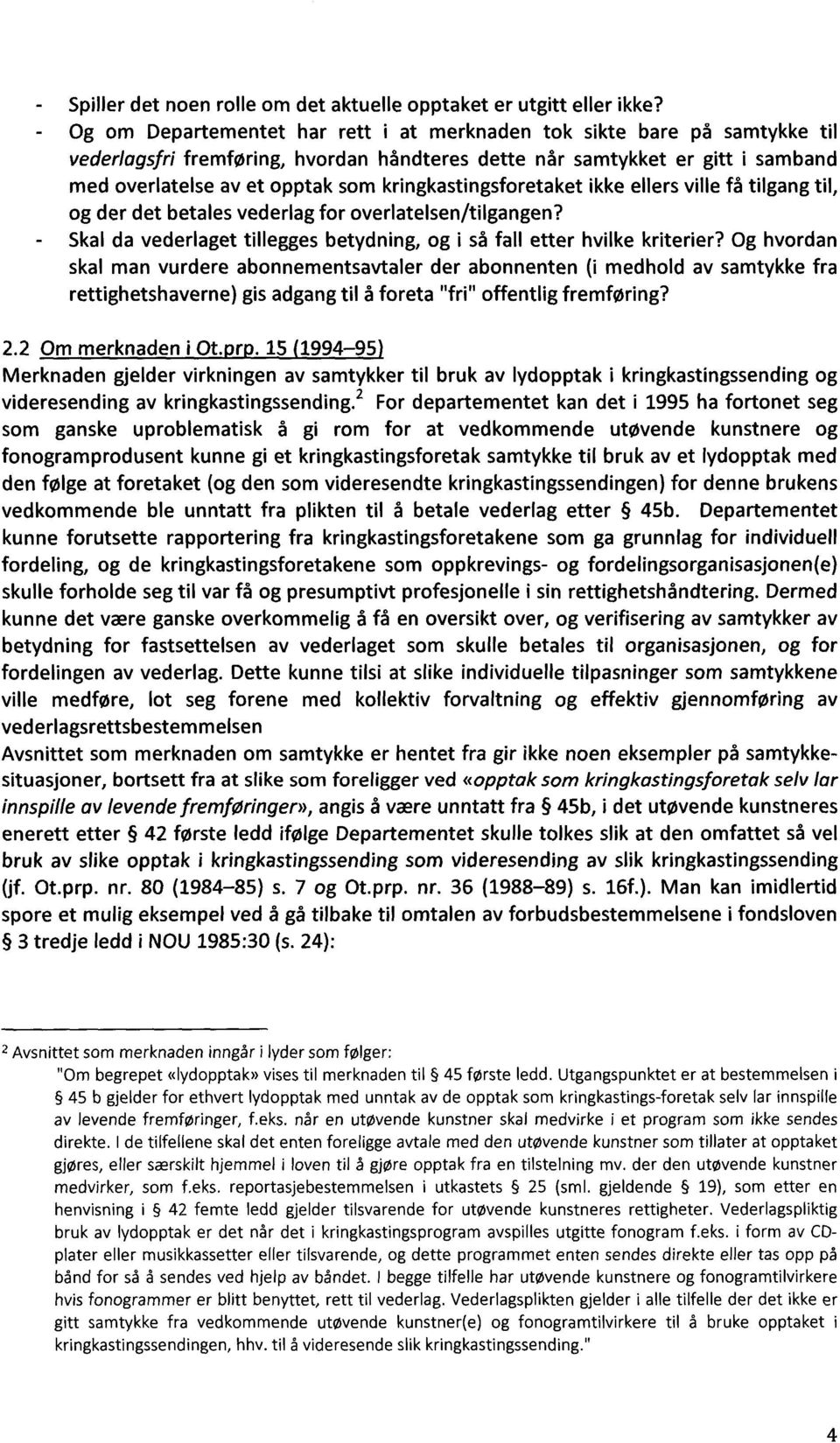 kringkastingsforetaket ikke ellers ville få tilgang til, og der det betales vederlag for overlatelsen/tilgangen? Skal da vederlaget tillegges betydning, og i så fall etter hvilke kriterier?