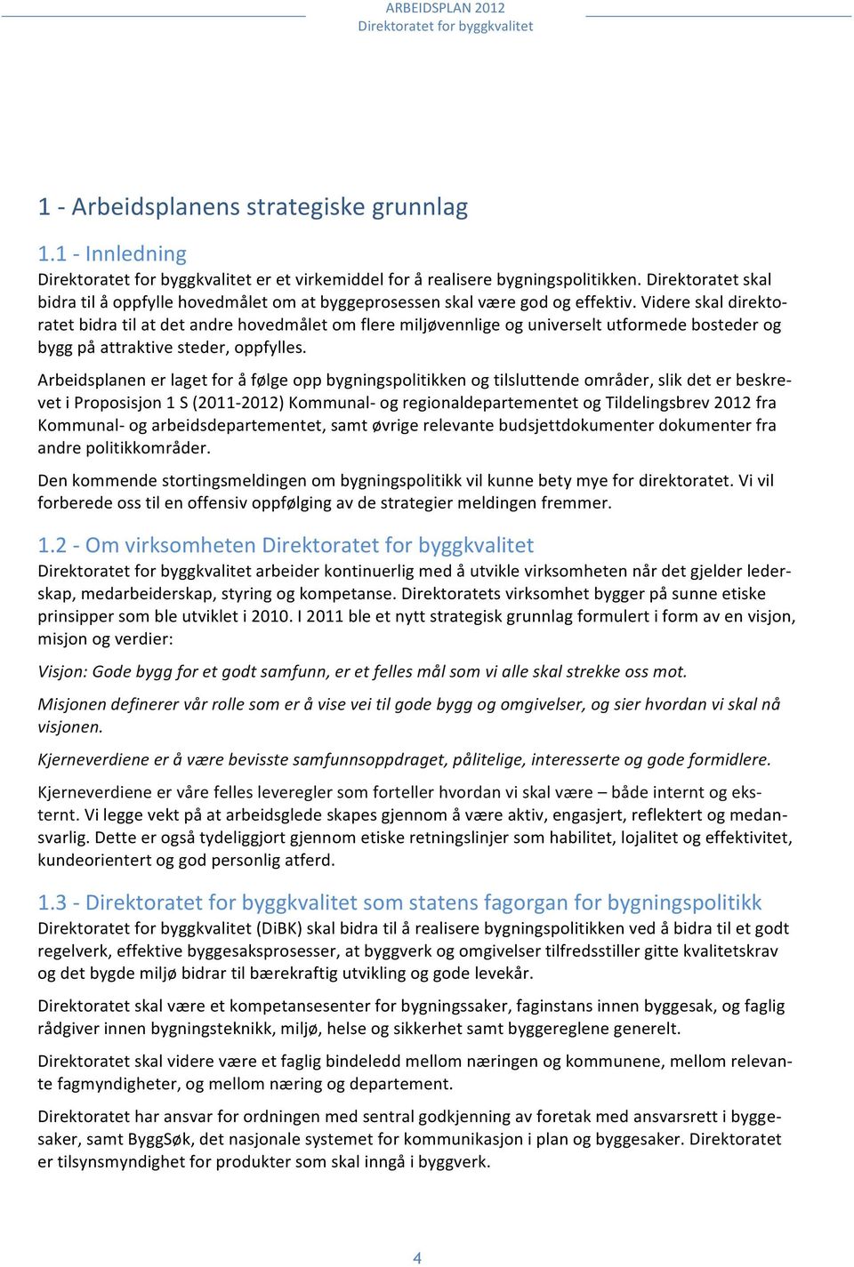 Videre skal direkto- ratet bidra til at det andre hovedmålet om flere miljøvennlige og universelt utformede bosteder og bygg på attraktive steder, oppfylles.