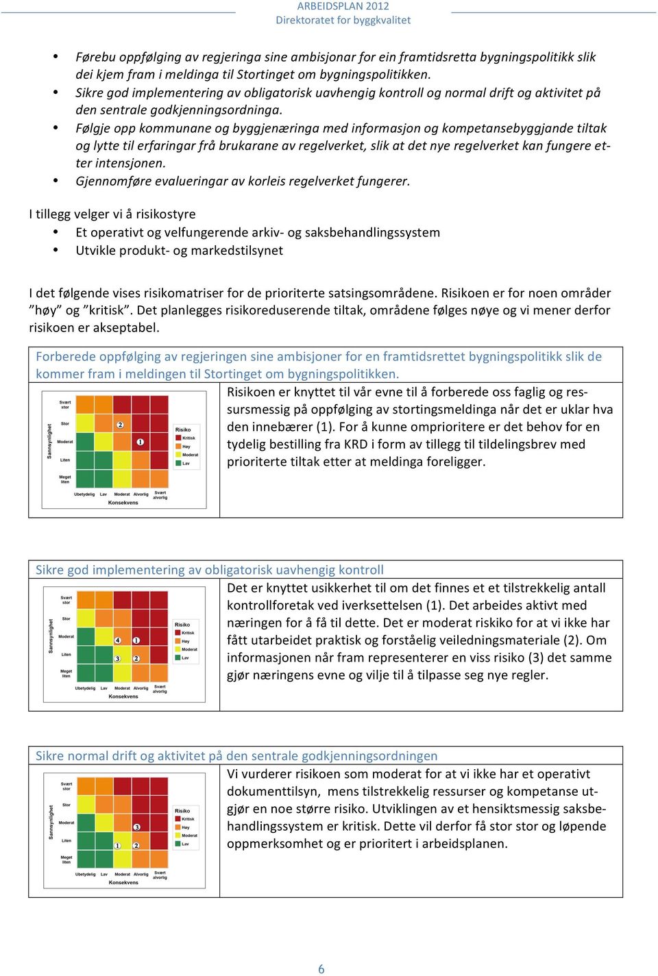 Følgje opp kommunane og byggjenæringa med informasjon og kompetansebyggjande tiltak og lytte til erfaringar frå brukarane av regelverket, slik at det nye regelverket kan fungere et- ter intensjonen.