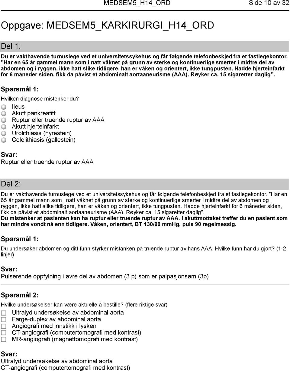 Hadde hjerteinfarkt for 6 måneder siden, fikk da påvist et abdominalt aortaaneurisme (AAA). Røyker ca. 15 sigaretter daglig. Hvilken diagnose mistenker du?