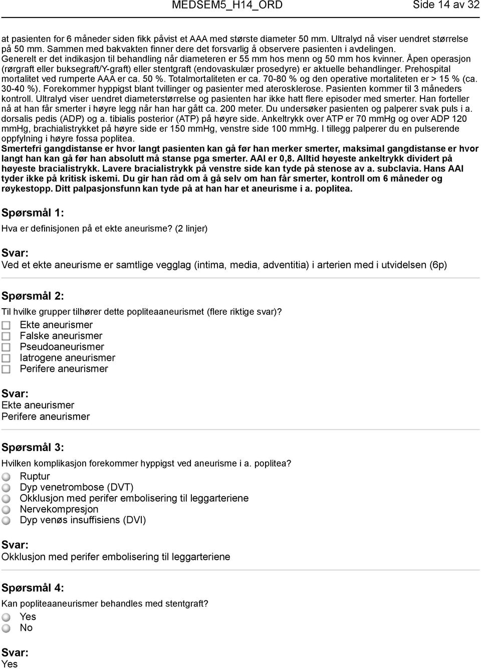 Åpen operasjon (rørgraft eller buksegraft/y-graft) eller stentgraft (endovaskulær prosedyre) er aktuelle behandlinger. Prehospital mortalitet ved rumperte AAA er ca. 50 %. Totalmortaliteten er ca.