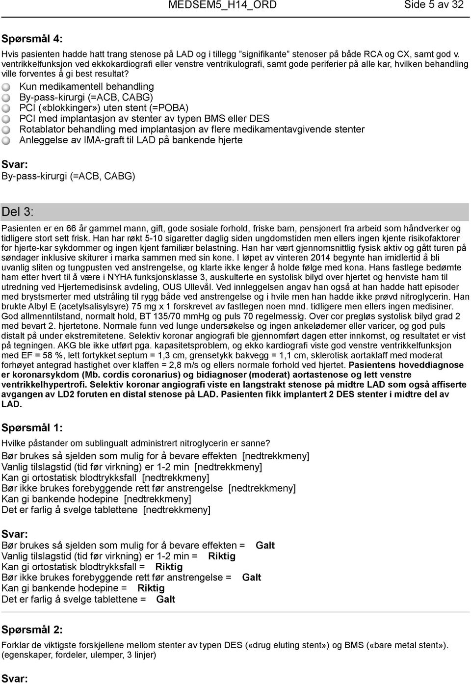 Kun medikamentell behandling By-pass-kirurgi (=ACB, CABG) PCI («blokkinger») uten stent (=POBA) PCI med implantasjon av stenter av typen BMS eller DES Rotablator behandling med implantasjon av flere