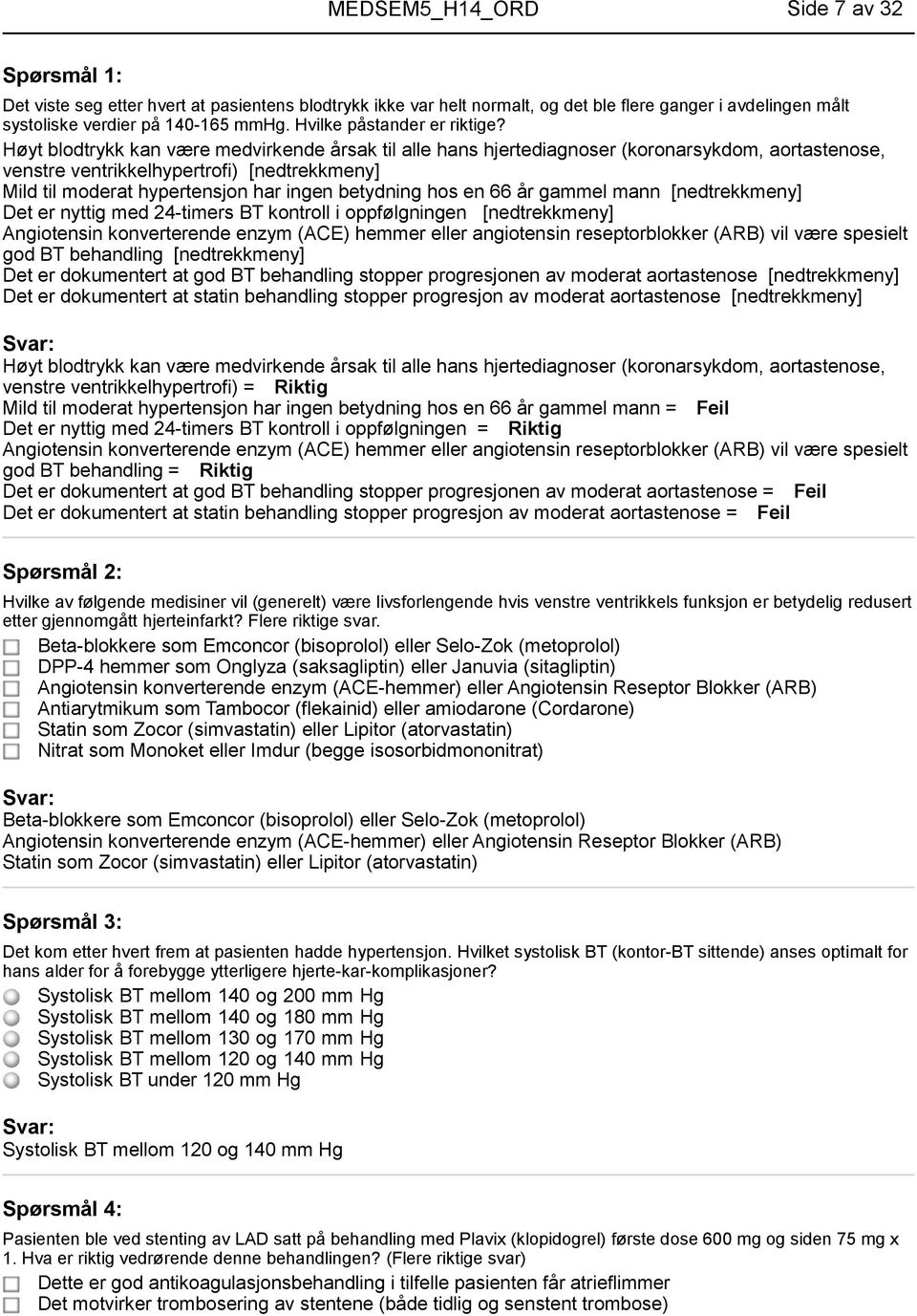 Høyt blodtrykk kan være medvirkende årsak til alle hans hjertediagnoser (koronarsykdom, aortastenose, venstre ventrikkelhypertrofi) [nedtrekkmeny] Mild til moderat hypertensjon har ingen betydning