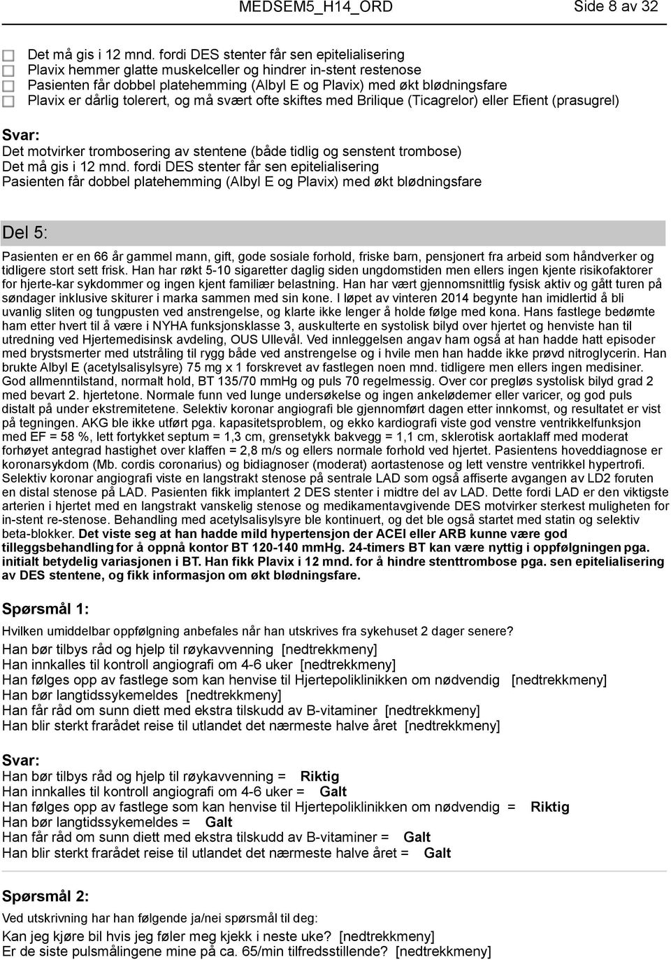 tolerert, og må svært ofte skiftes med Brilique (Ticagrelor) eller Efient (prasugrel) Det motvirker trombosering av stentene (både tidlig og senstent trombose) Det må gis i 12 mnd.