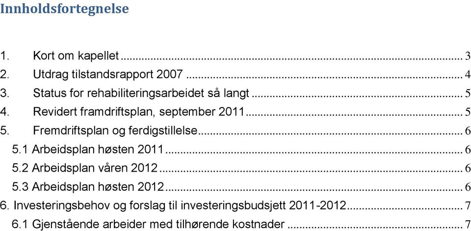 Fremdriftsplan og ferdigstillelse... 6 5.1 Arbeidsplan høsten 2011... 6 5.2 Arbeidsplan våren 2012... 6 5.3 Arbeidsplan høsten 2012.