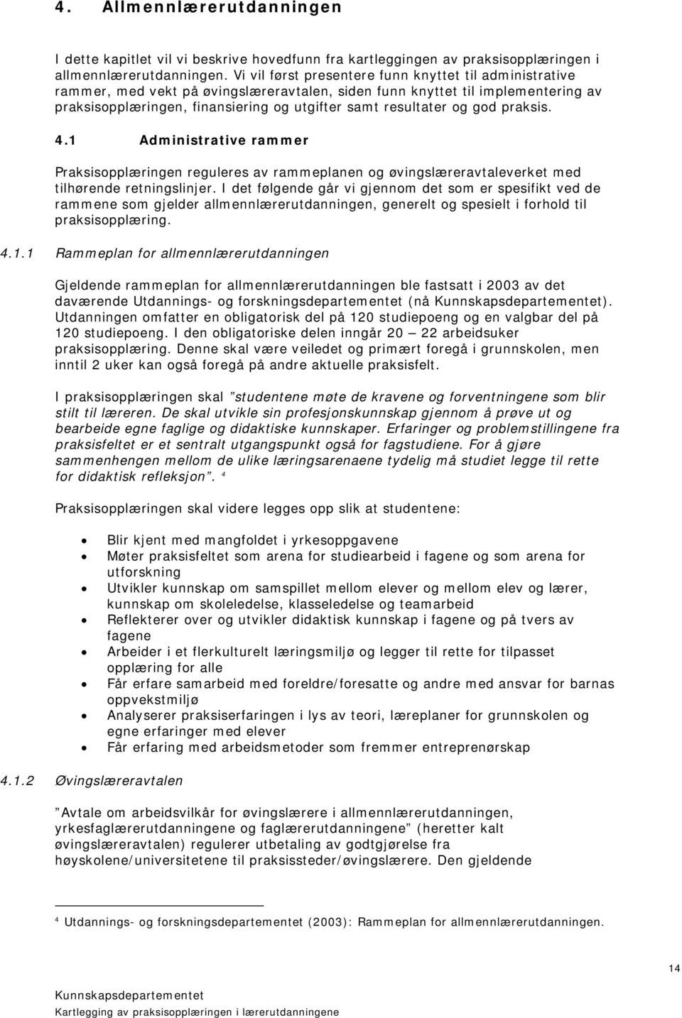 og god praksis. 4.1 Administrative rammer Praksisopplæringen reguleres av rammeplanen og øvingslæreravtaleverket med tilhørende retningslinjer.