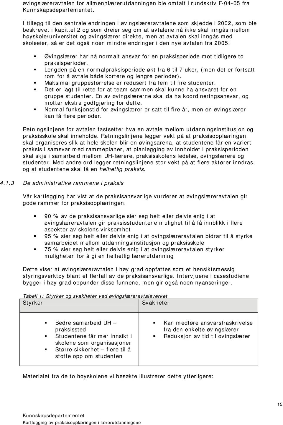 øvingslærer direkte, men at avtalen skal inngås med skoleeier, så er det også noen mindre endringer i den nye avtalen fra 2005: Øvingslærer har nå normalt ansvar for en praksisperiode mot tidligere