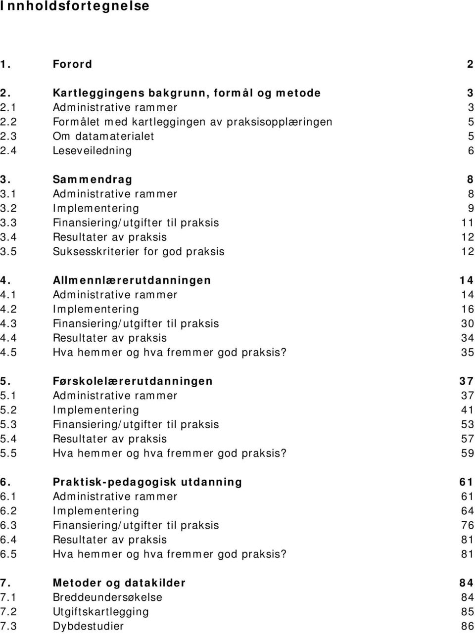 Allmennlærerutdanningen 14 4.1 Administrative rammer 14 4.2 Implementering 16 4.3 Finansiering/utgifter til praksis 30 4.4 Resultater av praksis 34 4.5 Hva hemmer og hva fremmer god praksis? 35 5.