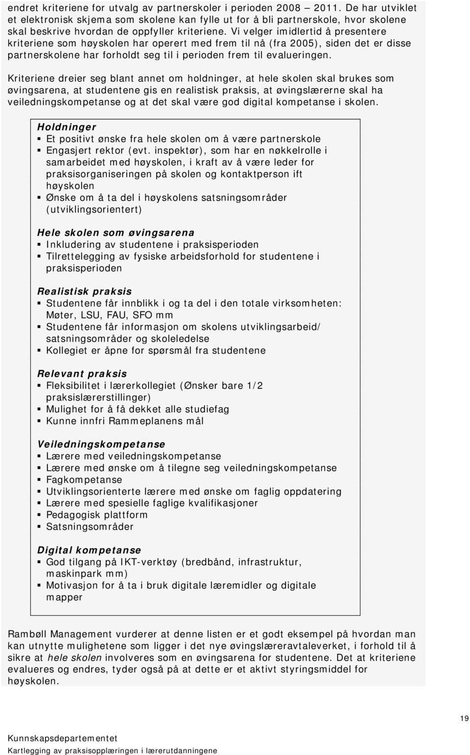 Vi velger imidlertid å presentere kriteriene som høyskolen har operert med frem til nå (fra 2005), siden det er disse partnerskolene har forholdt seg til i perioden frem til evalueringen.