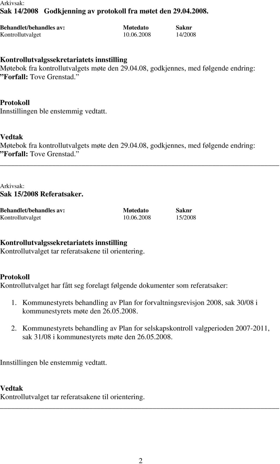 2008 15/2008 Kontrollutvalget tar referatsakene til orientering. Kontrollutvalget har fått seg forelagt følgende dokumenter som referatsaker: 1.