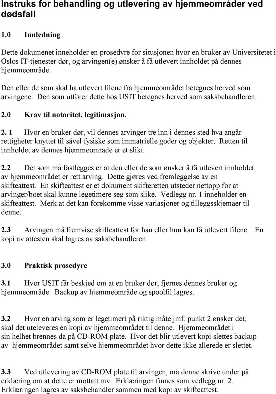 Den eller de som skal ha utlevert filene fra hjemmeområdet betegnes herved som arvingene. Den som utfører dette hos USIT betegnes herved som saksbehandleren. 2.