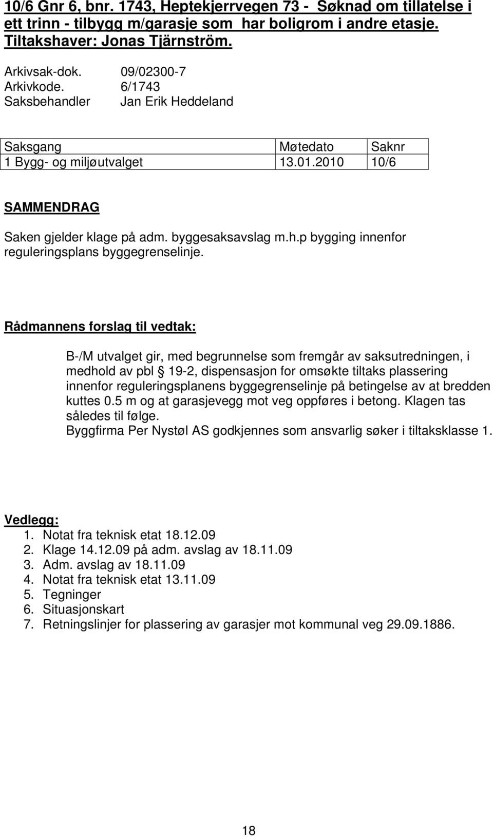 Rådmannens forslag til vedtak: B-/M utvalget gir, med begrunnelse som fremgår av saksutredningen, i medhold av pbl 19-2, dispensasjon for omsøkte tiltaks plassering innenfor reguleringsplanens