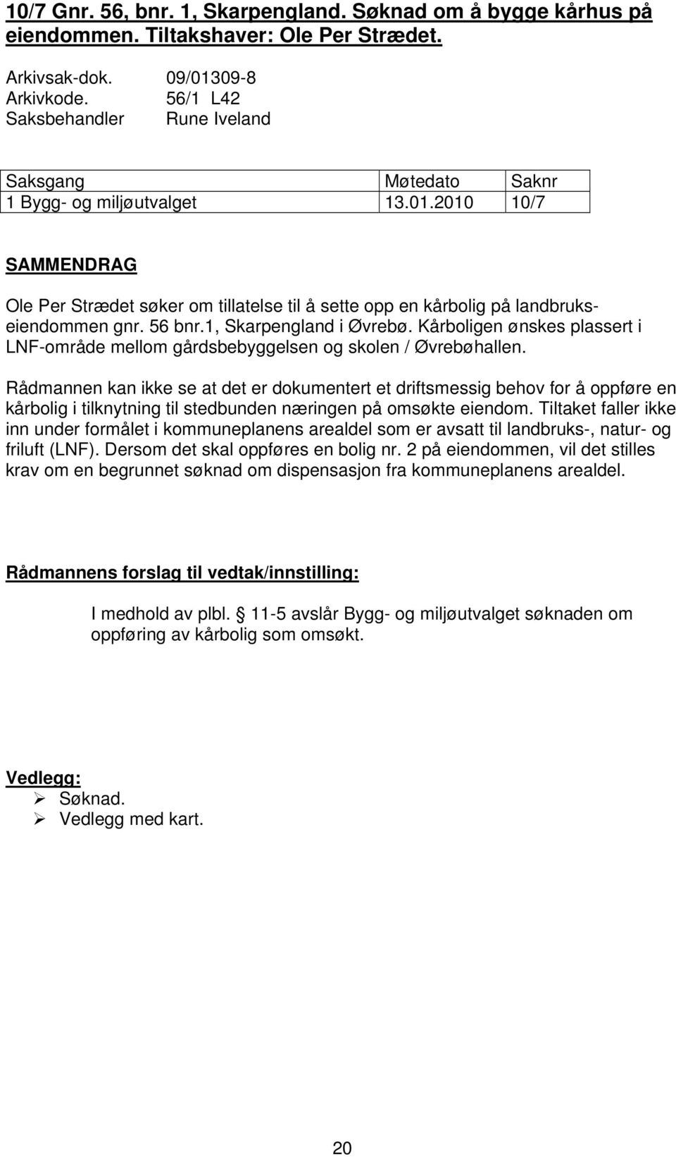 2010 10/7 SAMMENDRAG Ole Per Strædet søker om tillatelse til å sette opp en kårbolig på landbrukseiendommen gnr. 56 bnr.1, Skarpengland i Øvrebø.