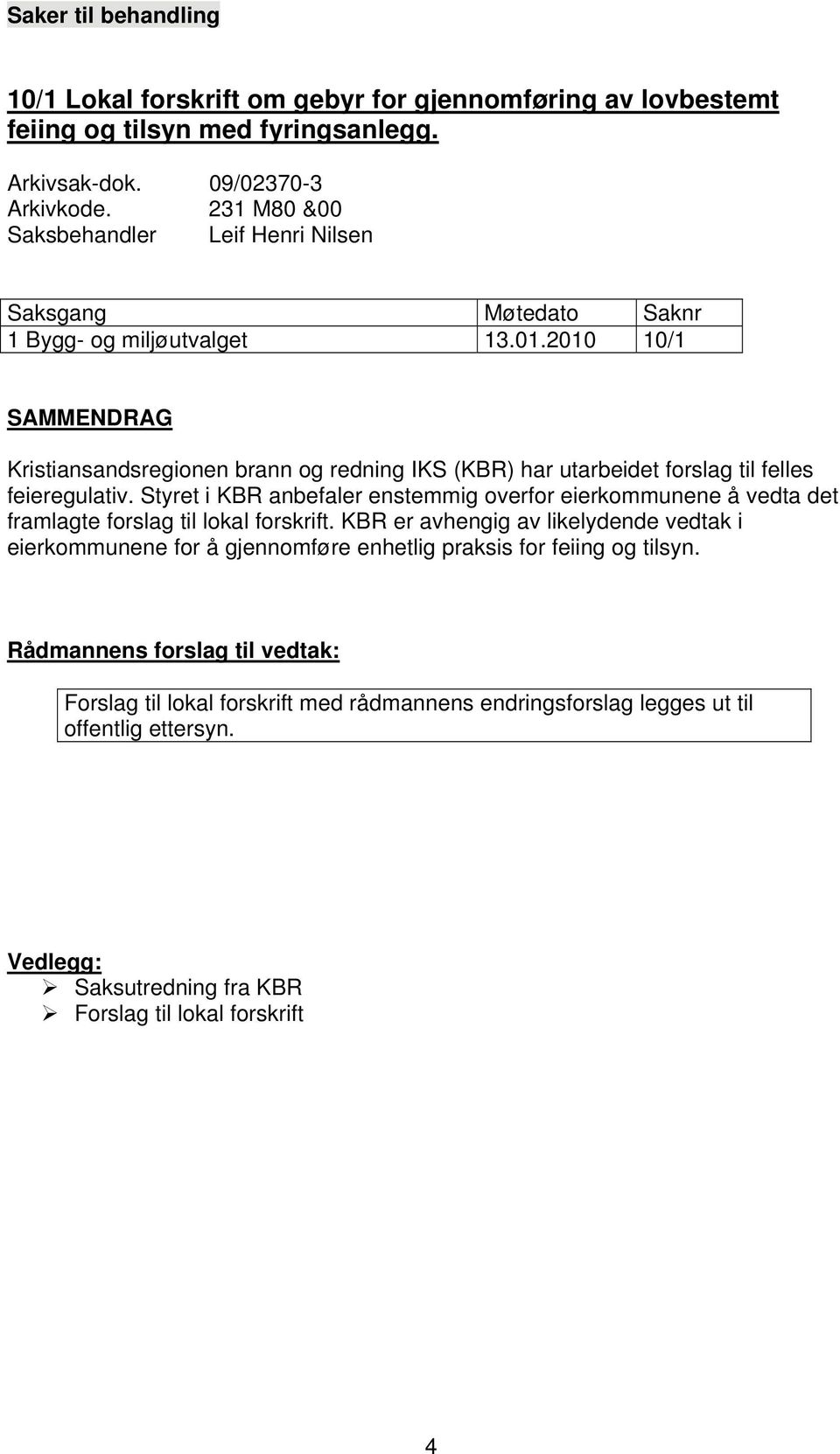 2010 10/1 SAMMENDRAG Kristiansandsregionen brann og redning IKS (KBR) har utarbeidet forslag til felles feieregulativ.