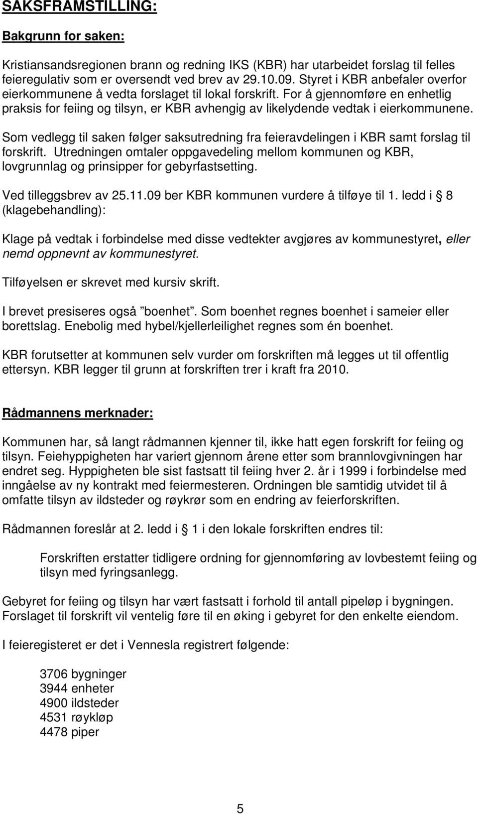 Som vedlegg til saken følger saksutredning fra feieravdelingen i KBR samt forslag til forskrift.