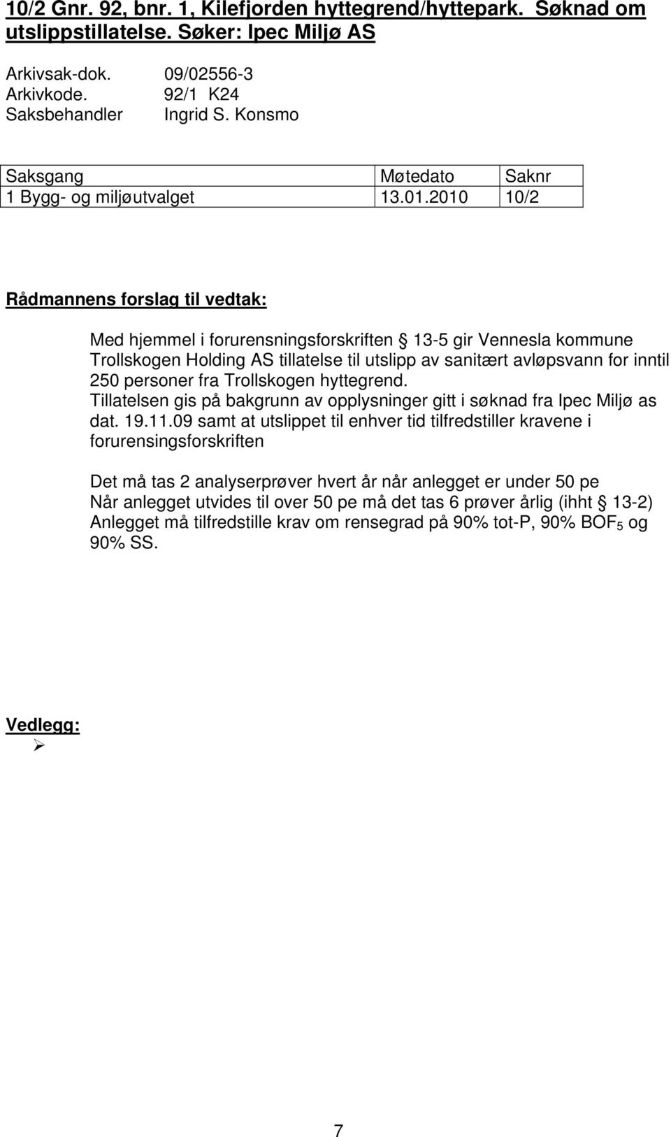 2010 10/2 Rådmannens forslag til vedtak: Med hjemmel i forurensningsforskriften 13-5 gir Vennesla kommune Trollskogen Holding AS tillatelse til utslipp av sanitært avløpsvann for inntil 250 personer
