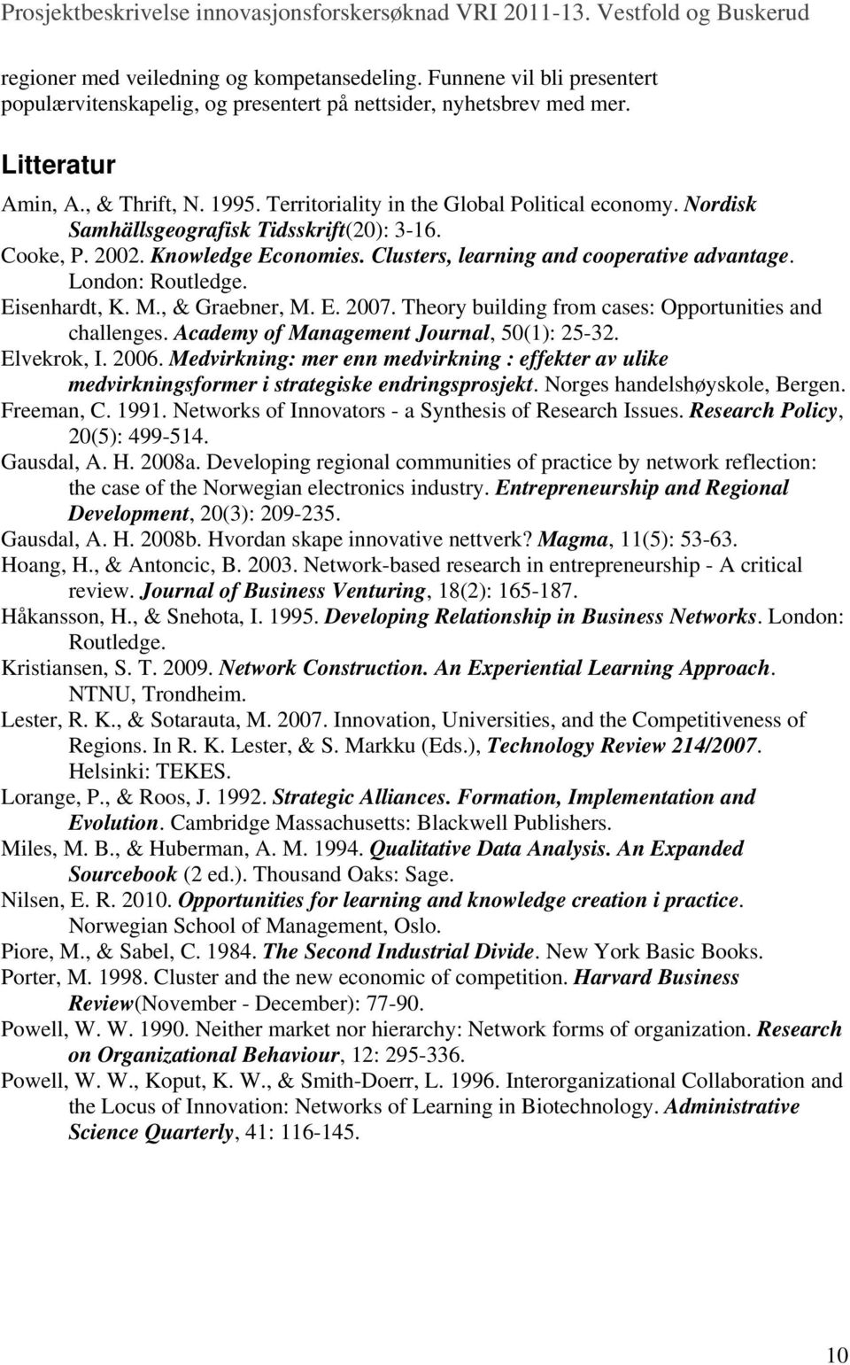 Eisenhardt, K. M., & Graebner, M. E. 2007. Theory building from cases: Opportunities and challenges. Academy of Management Journal, 50(1): 25-32. Elvekrok, I. 2006.