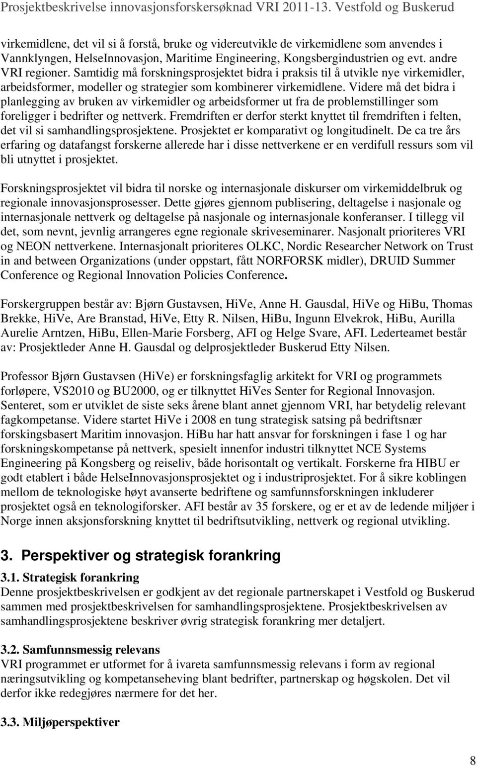 Videre må det bidra i planlegging av bruken av virkemidler og arbeidsformer ut fra de problemstillinger som foreligger i bedrifter og nettverk.