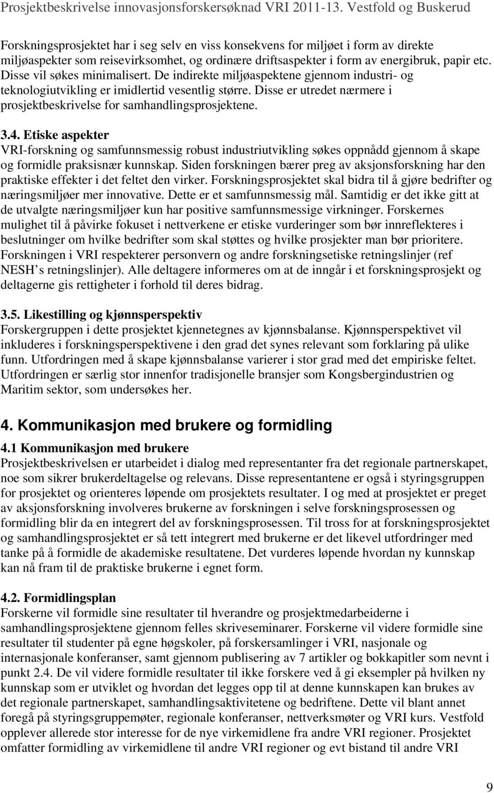 Disse er utredet nærmere i prosjektbeskrivelse for samhandlingsprosjektene. 3.4.