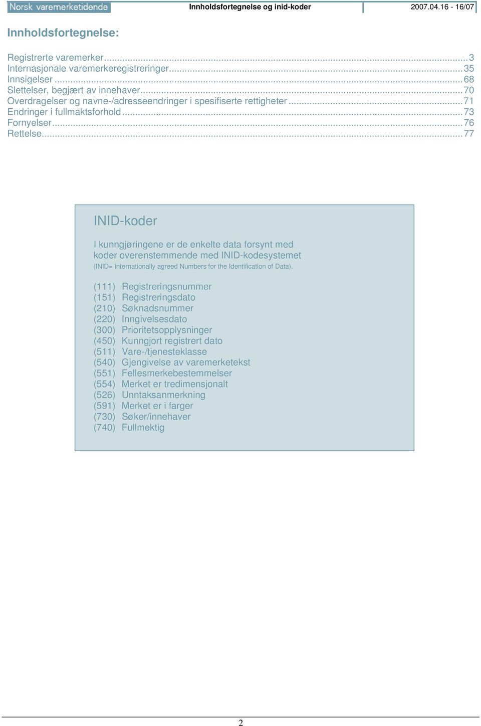 ..77 INID-koder I kunngjøringene er de enkelte data forsynt med koder overenstemmende med INID-kodesystemet (INID= Internationally agreed Numbers for the Identification of Data).