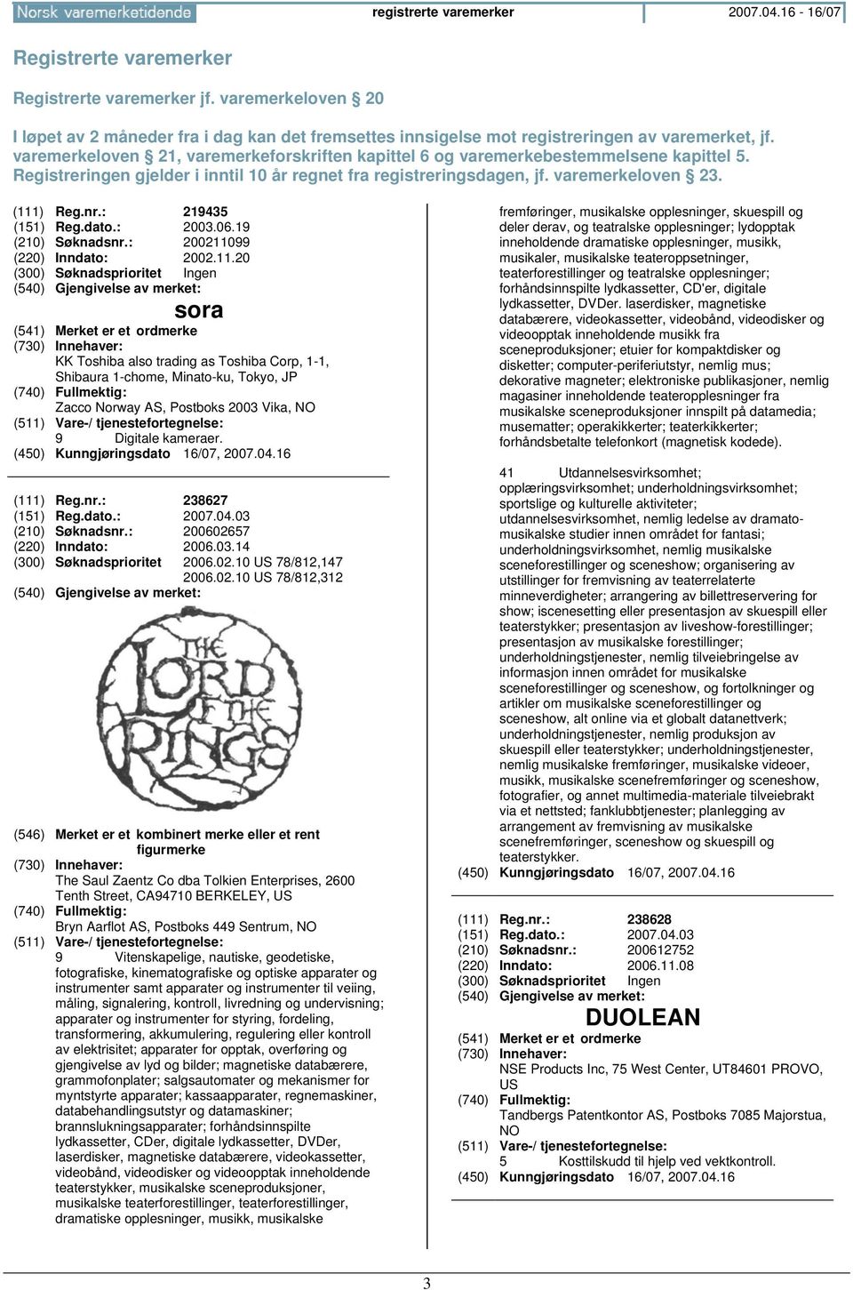 varemerkeloven 21, varemerkeforskriften kapittel 6 og varemerkebestemmelsene kapittel 5. Registreringen gjelder i inntil 10 år regnet fra registreringsdagen, jf. varemerkeloven 23. (111) Reg.nr.