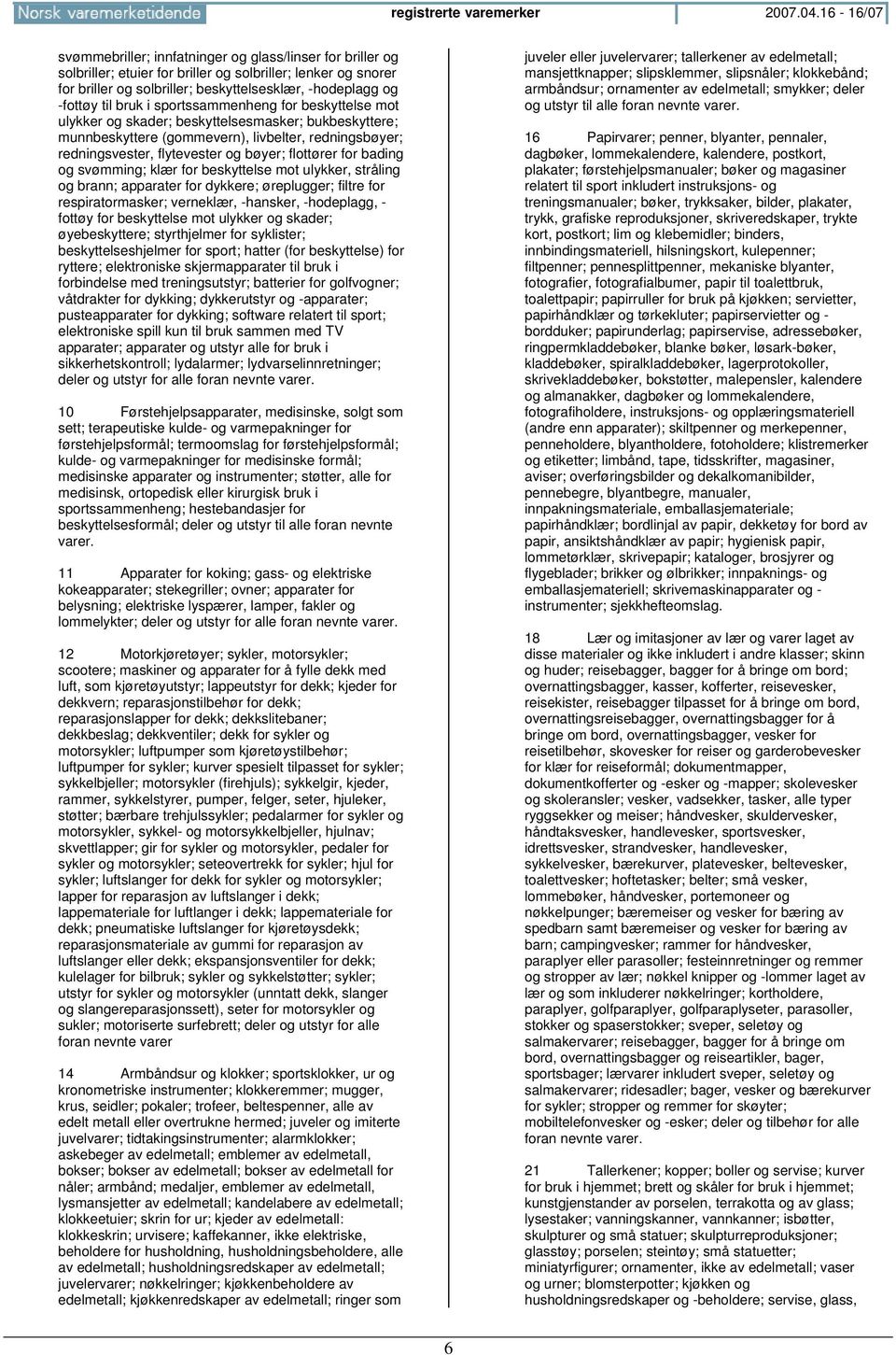 til bruk i sportssammenheng for beskyttelse mot ulykker og skader; beskyttelsesmasker; bukbeskyttere; munnbeskyttere (gommevern), livbelter, redningsbøyer; redningsvester, flytevester og bøyer;