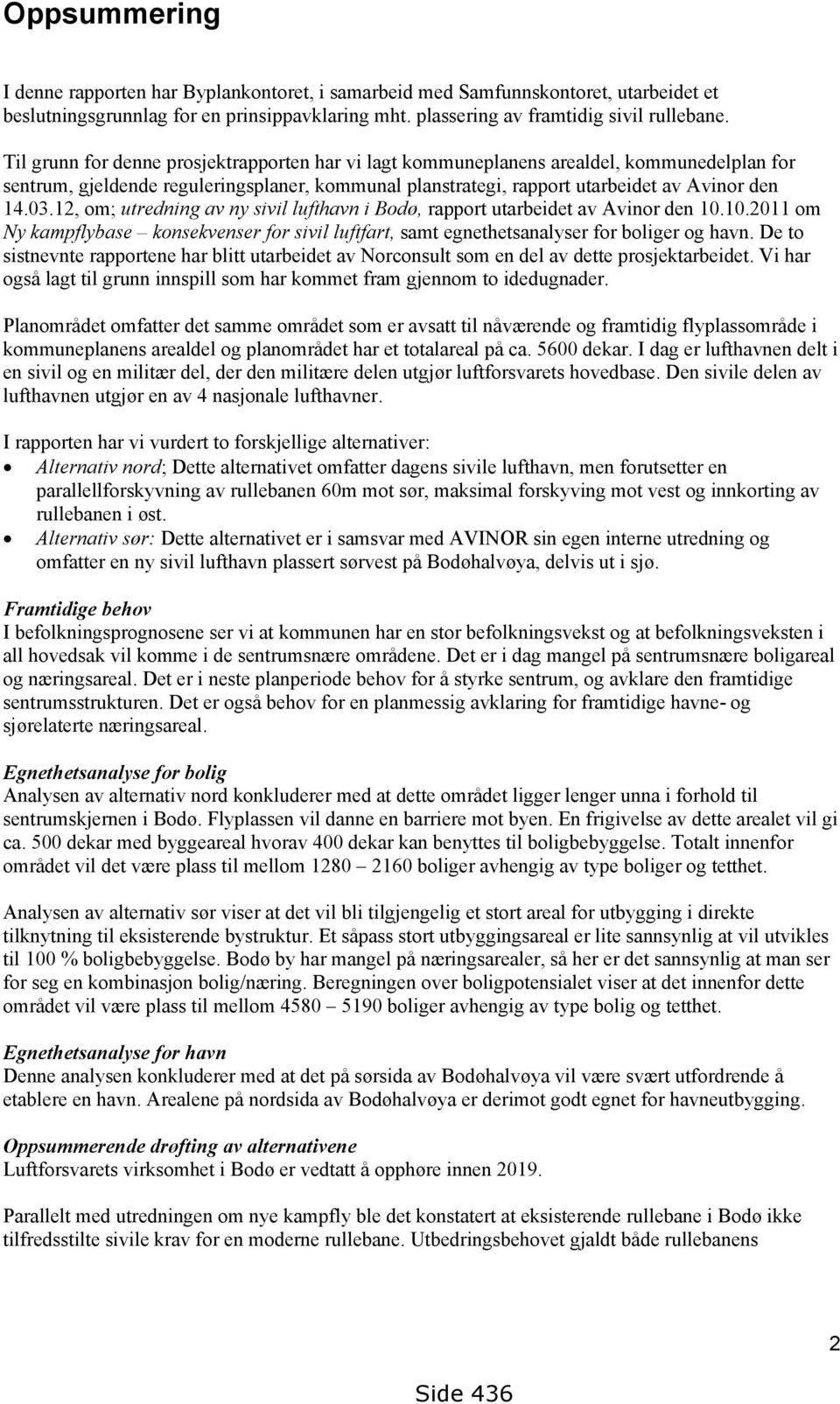 12, om; utredning av ny sivil lufthavn i Bodø, rapport utarbeidet av Avinor den 10.10.2011 om Ny kampflybase konsekvenser for sivil luftfart, samt egnethetsanalyser for boliger og havn.