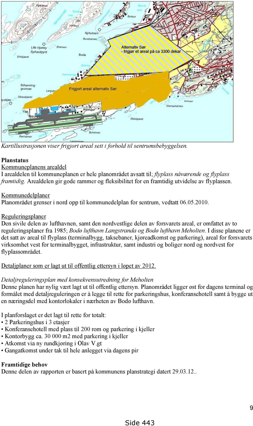 Arealdelen gir gode rammer og fleksibilitet for en framtidig utvidelse av flyplassen. Kommunedelplaner Planområdet grenser i nord opp til kommunedelplan for sentrum, vedtatt 06.05.2010.