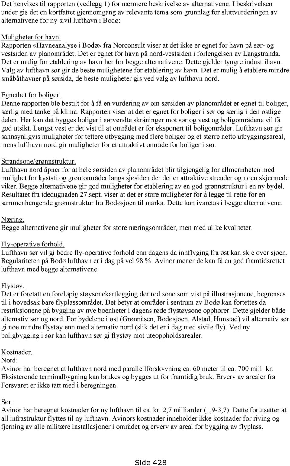 Bodø» fra Norconsult viser at det ikke er egnet for havn på sør- og vestsiden av planområdet. Det er egnet for havn på nord-vestsiden i forlengelsen av Langstranda.