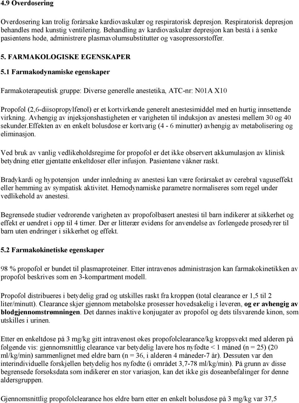 1 Farmakodynamiske egenskaper Farmakoterapeutisk gruppe: Diverse generelle anestetika, ATC-nr: N01A X10 Propofol (2,6-diisopropylfenol) er et kortvirkende generelt anestesimiddel med en hurtig