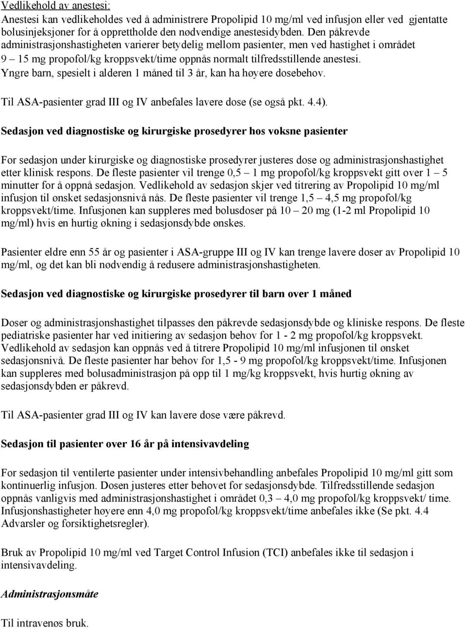 Yngre barn, spesielt i alderen 1 måned til 3 år, kan ha høyere dosebehov. Til ASA-pasienter grad III og IV anbefales lavere dose (se også pkt. 4.4).