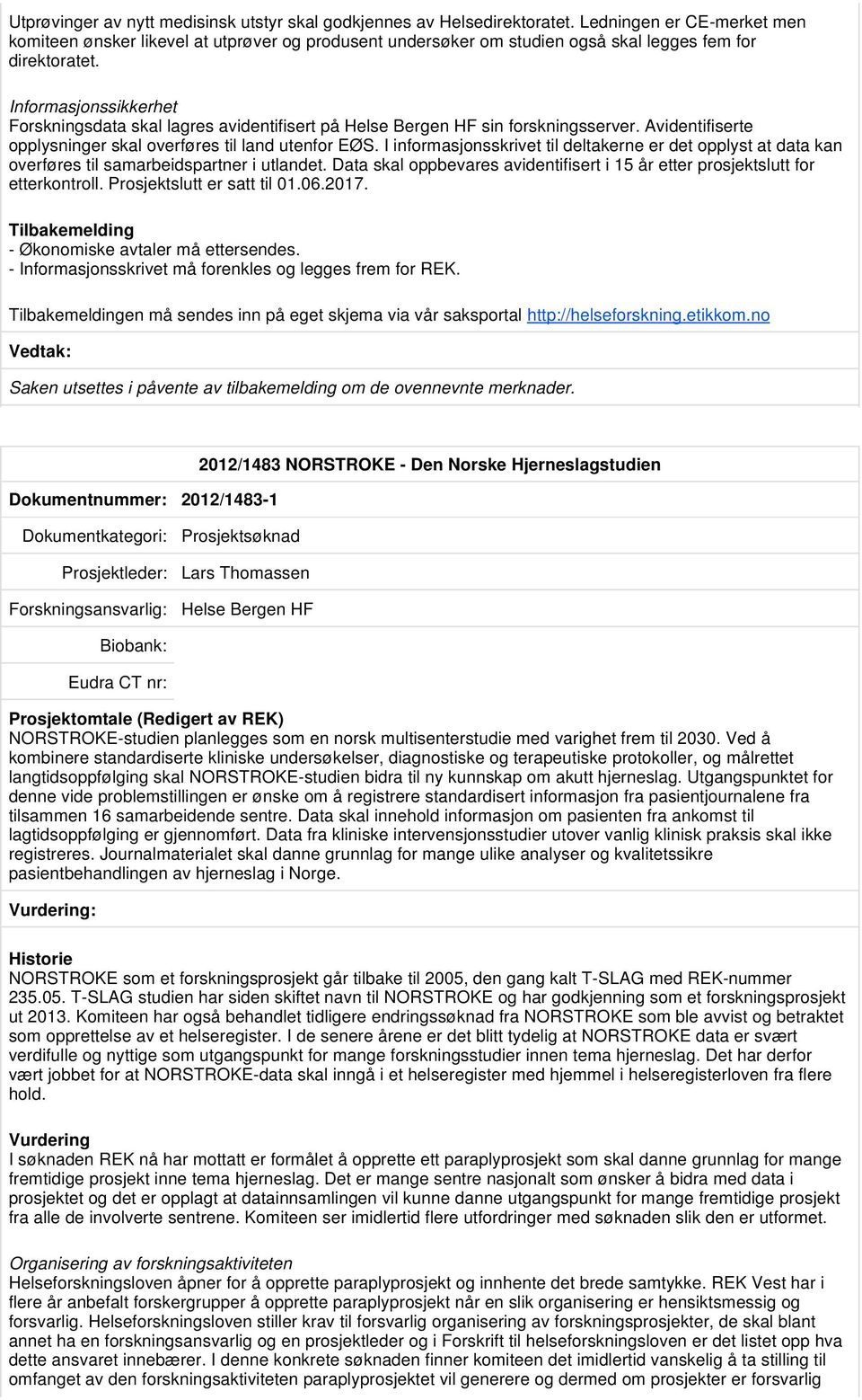 Informasjonssikkerhet Forskningsdata skal lagres avidentifisert på Helse Bergen HF sin forskningsserver. Avidentifiserte opplysninger skal overføres til land utenfor EØS.