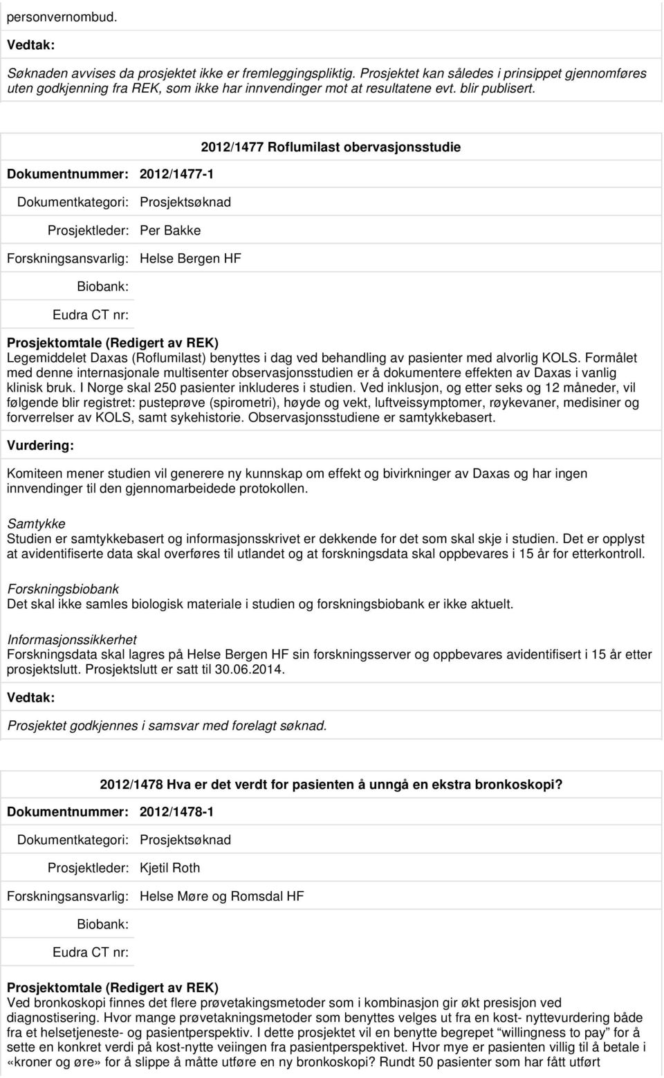 Dokumentnummer: 2012/1477-1 2012/1477 Roflumilast obervasjonsstudie Prosjektleder: Per Bakke Helse Bergen HF Legemiddelet Daxas (Roflumilast) benyttes i dag ved behandling av pasienter med alvorlig