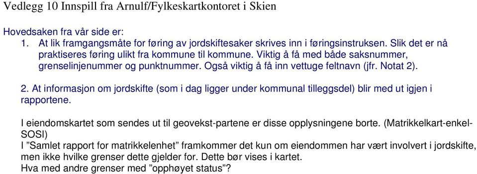 . 2. At informasjon om jordskifte (som i dag ligger under kommunal tilleggsdel) blir med ut igjen i rapportene. I eiendomskartet som sendes ut til geovekst-partene er disse opplysningene borte.