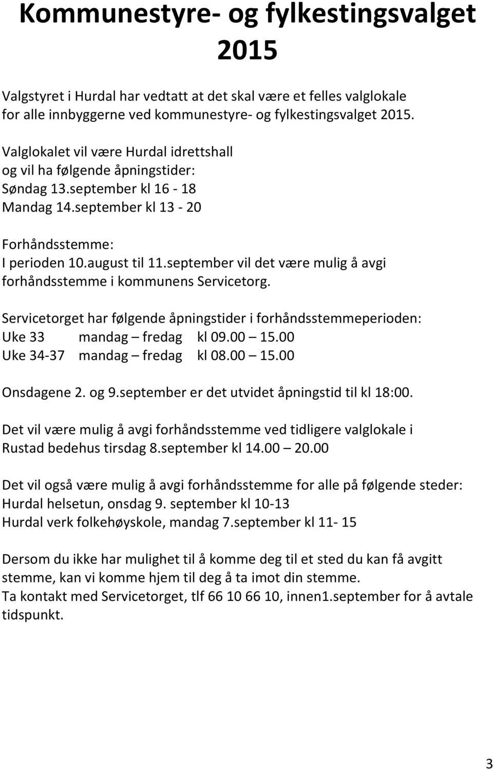 september vil det være mulig å avgi forhåndsstemme i kommunens Servicetorg. Servicetorget har følgende åpningstider i forhåndsstemmeperioden: Uke 33 mandag fredag kl 09.00 15.