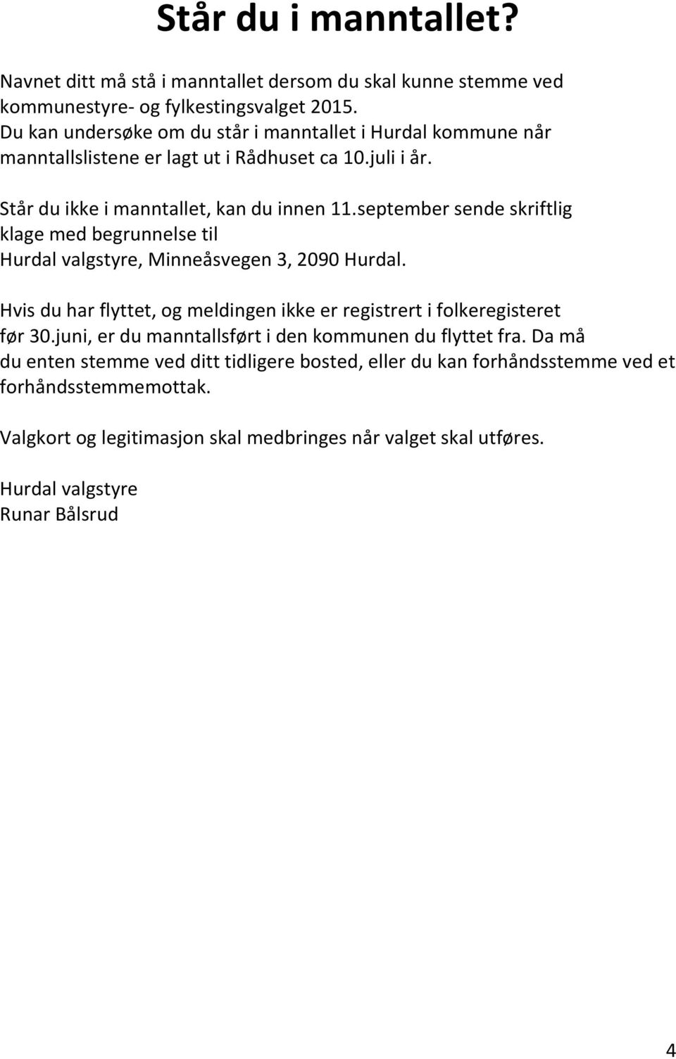 september sende skriftlig klage med begrunnelse til Hurdal valgstyre, Minneåsvegen 3, 2090 Hurdal. Hvis du har flyttet, og meldingen ikke er registrert i folkeregisteret før 30.