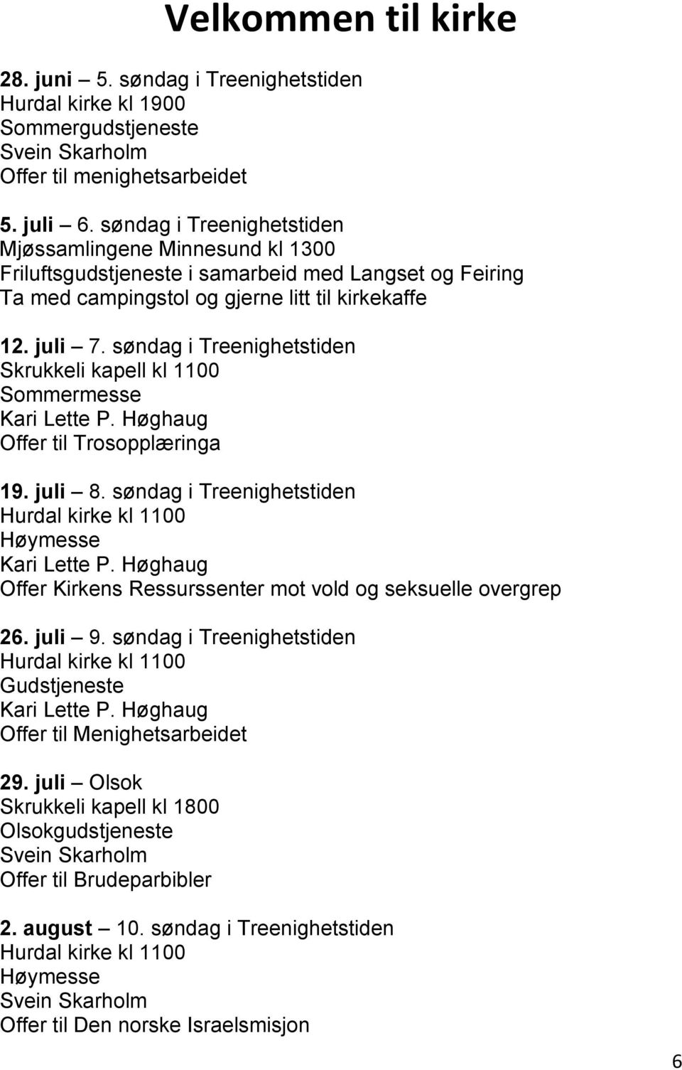 søndag i Treenighetstiden Skrukkeli kapell kl 1100 Sommermesse Kari Lette P. Høghaug Offer til Trosopplæringa 19. juli 8. søndag i Treenighetstiden Hurdal kirke kl 1100 Høymesse Kari Lette P.