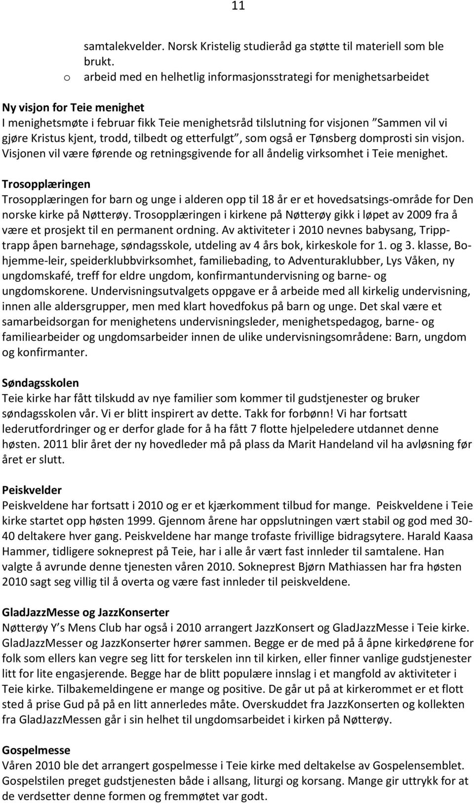 kjent, trodd, tilbedt og etterfulgt, som også er Tønsberg domprosti sin visjon. Visjonen vil være førende og retningsgivende for all åndelig virksomhet i Teie menighet.