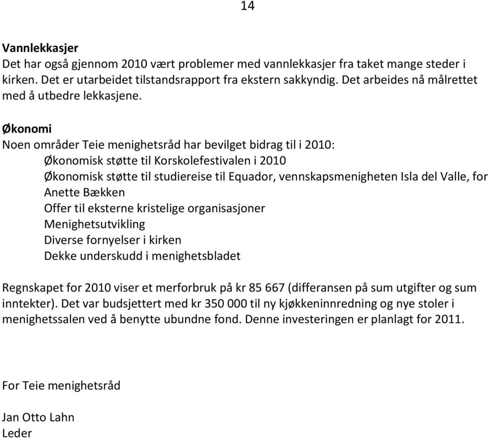 Økonomi Noen områder Teie menighetsråd har bevilget bidrag til i 2010: Økonomisk støtte til Korskolefestivalen i 2010 Økonomisk støtte til studiereise til Equador, vennskapsmenigheten Isla del Valle,