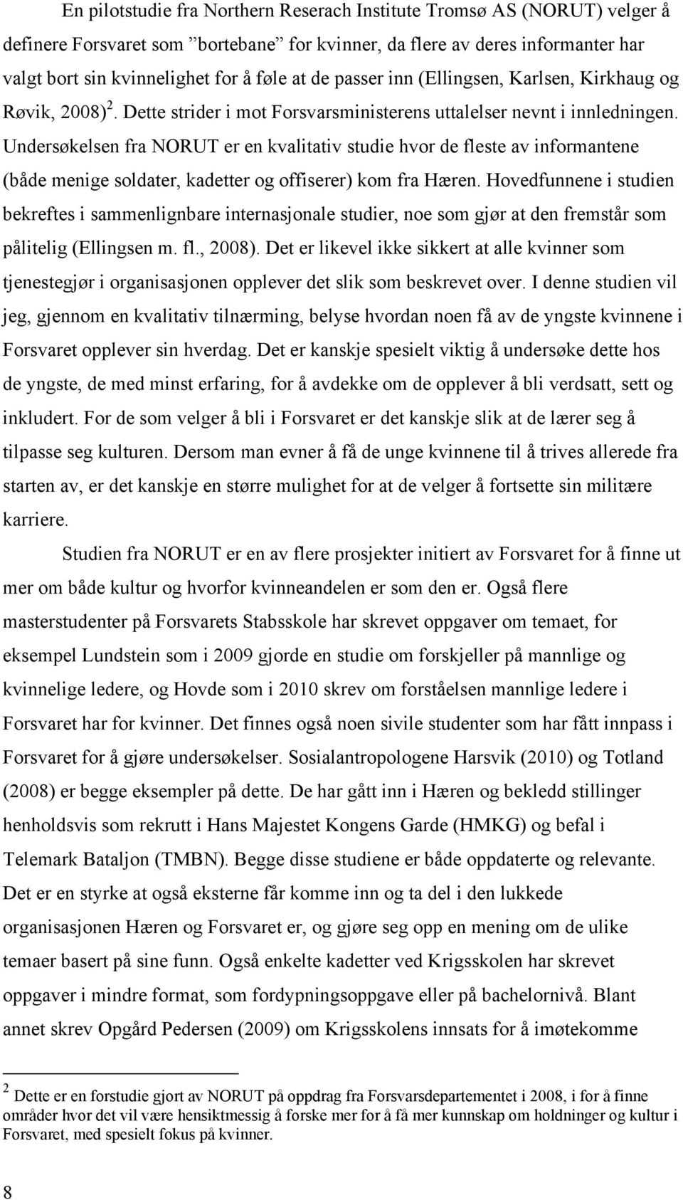 Undersøkelsen fra NORUT er en kvalitativ studie hvor de fleste av informantene (både menige soldater, kadetter og offiserer) kom fra Hæren.