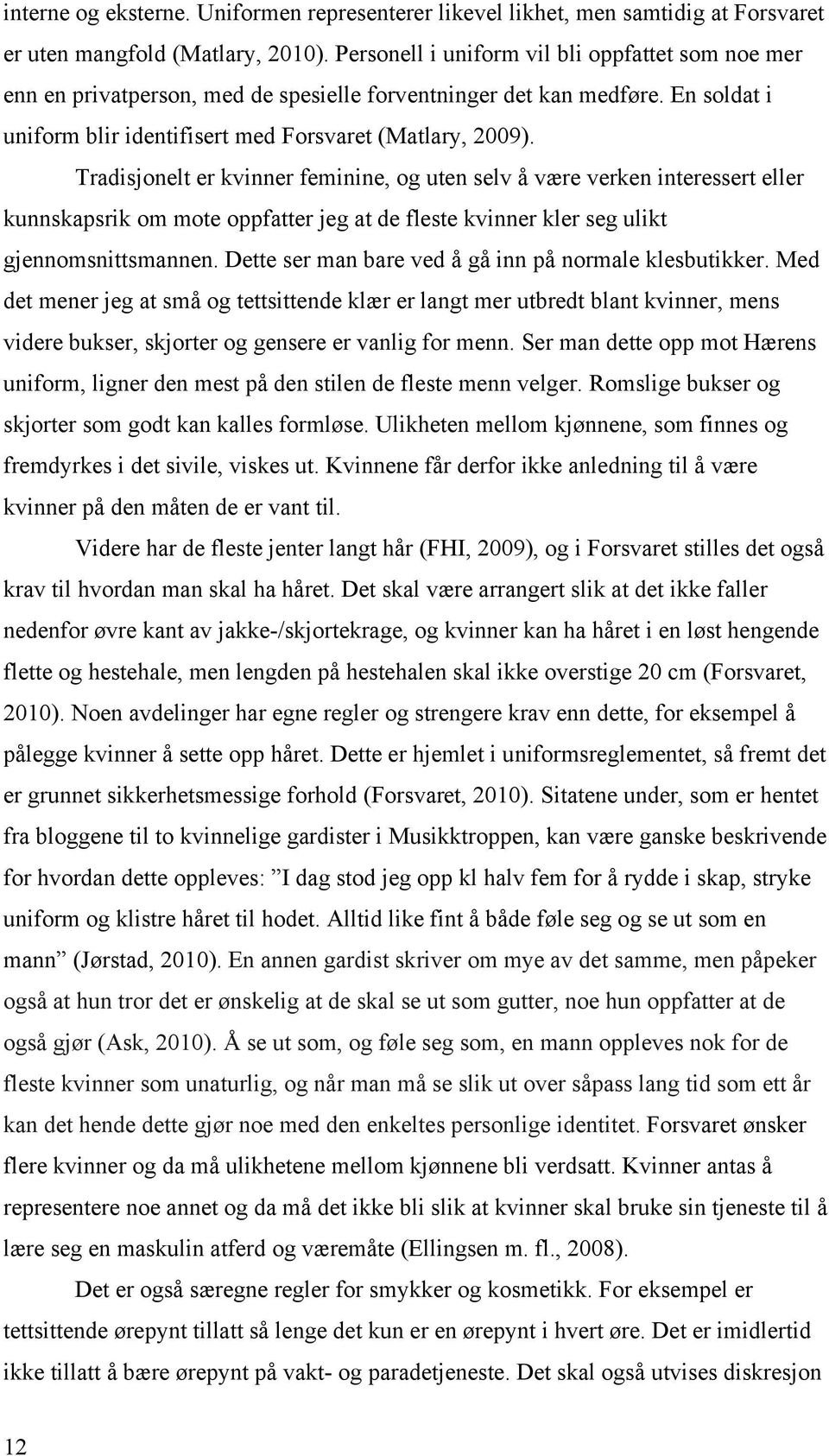 Tradisjonelt er kvinner feminine, og uten selv å være verken interessert eller kunnskapsrik om mote oppfatter jeg at de fleste kvinner kler seg ulikt gjennomsnittsmannen.