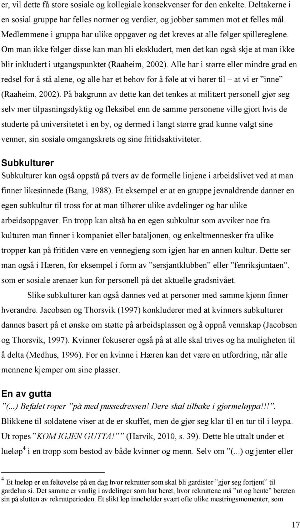 Om man ikke følger disse kan man bli ekskludert, men det kan også skje at man ikke blir inkludert i utgangspunktet (Raaheim, 2002).