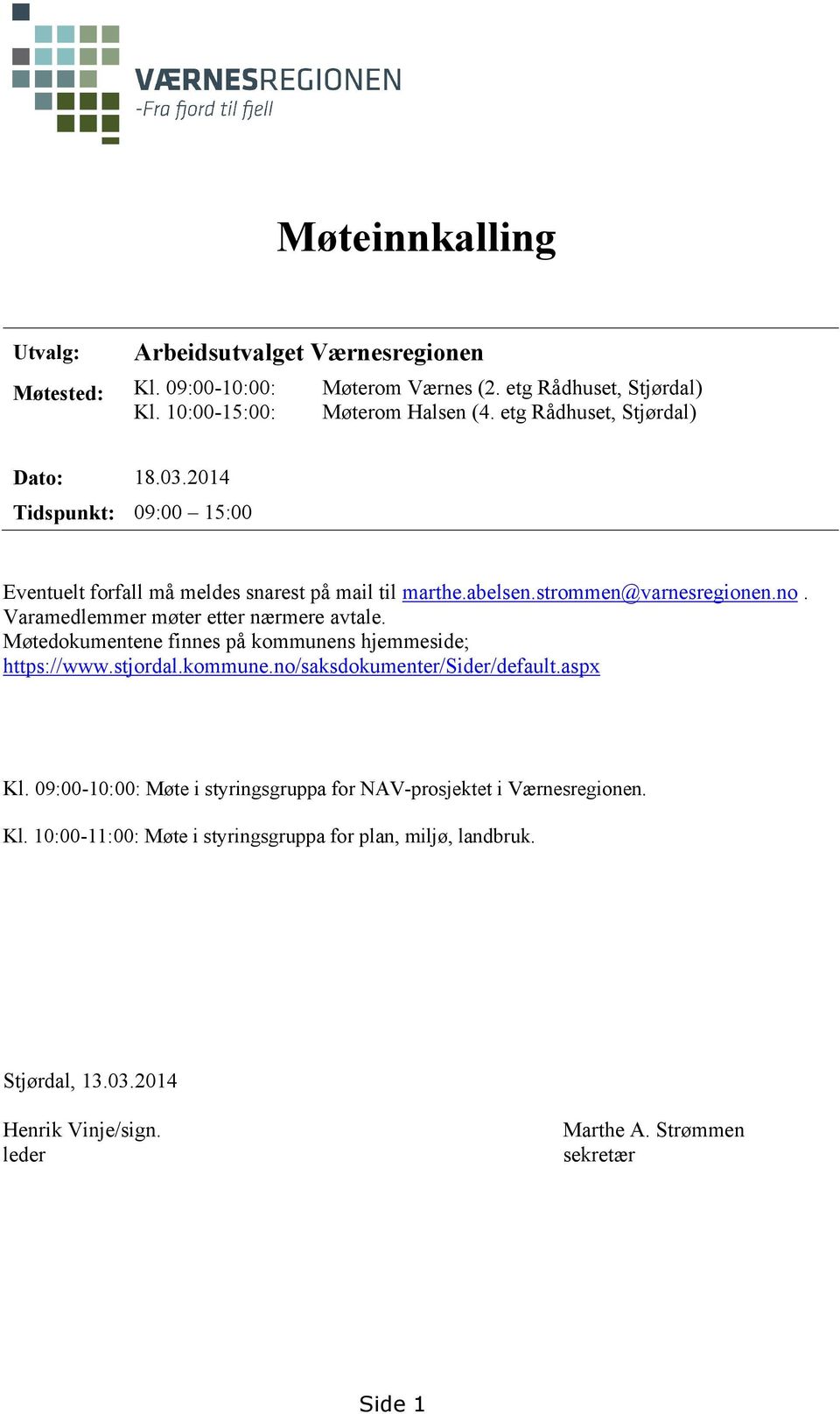 Varamedlemmer møter etter nærmere avtale. Møtedokumentene finnes på kommunens hjemmeside; https://www.stjordal.kommune.no/saksdokumenter/sider/default.aspx Kl.