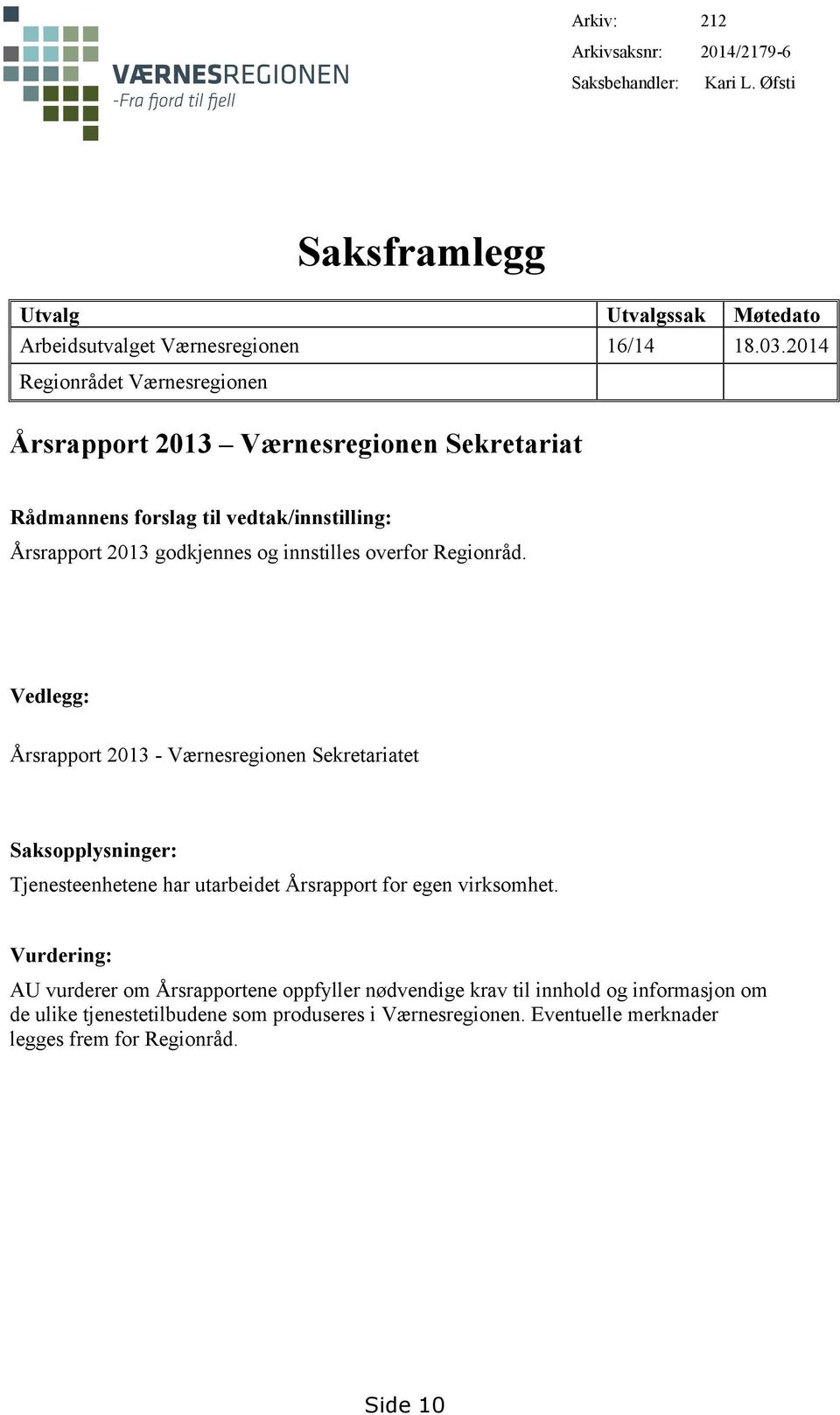 Regionråd. Vedlegg: Årsrapport 2013 - Værnesregionen Sekretariatet Saksopplysninger: Tjenesteenhetene har utarbeidet Årsrapport for egen virksomhet.