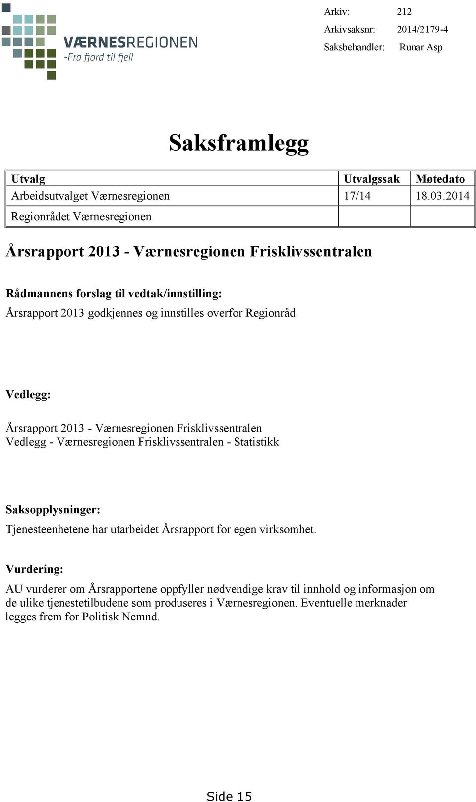 Vedlegg: Årsrapport 2013 - Værnesregionen Frisklivssentralen Vedlegg - Værnesregionen Frisklivssentralen - Statistikk Saksopplysninger: Tjenesteenhetene har utarbeidet Årsrapport for