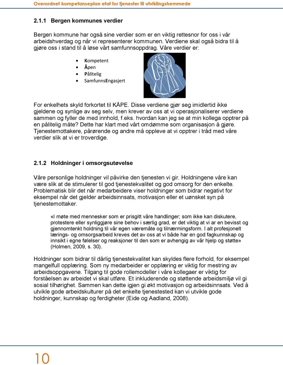 Disse verdiene gjør seg imidlertid ikke gjeldene og synlige av seg selv, men krever av oss at vi operasjonaliserer verdiene sammen og fyller de med innhold, f.eks.