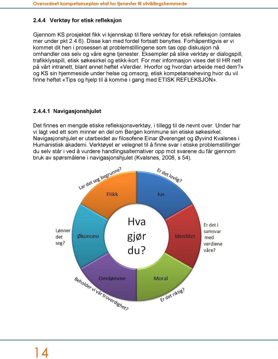 Eksempler på slike verktøy er dialogspill, trafikklysspill, etisk søkesirkel og etikk-kort. For mer informasjon vises det til HR nett på vårt intranett, blant annet heftet «Verdier.