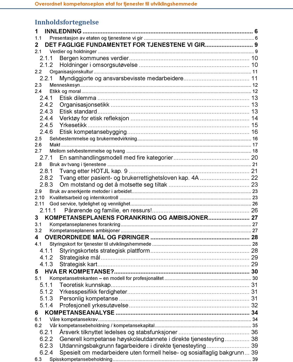 .. 13 2.4.2 Organisasjonsetikk... 13 2.4.3 Etisk standard... 13 2.4.4 Verktøy for etisk refleksjon... 14 2.4.5 Yrkesetikk... 15 2.4.6 Etisk kompetansebygging... 16 2.